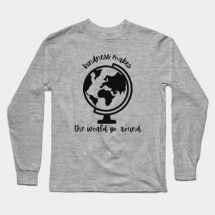 Kindness Makes the World Go 'Round - Spread Kindness Long Sleeve T-Shirt